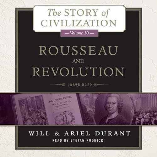 Rousseau and Revolution: A History of Civilization in France, England, and Germany from 1756, and in the Remainder of Europe from 1715 to 1789 (Story ... Book 10) (Story of Civilization (Audio))