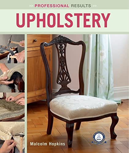 Professional Results: Upholstery (IMM Lifestyle Books) Learn the Traditional Craft of Upholstering at Home - Projects Ranging from Simple to Complex with Clear Instructions and Step-by-Step Photos