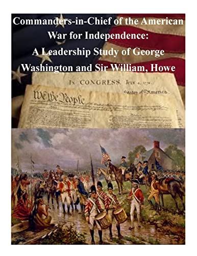 Commanders-in-Chief of the American War for Independence: A Leadership Study of George Washington and Sir William, Howe