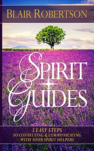 Spirit Guides: 3 Easy Steps To Connecting And Communicating With Your Spirit Hel