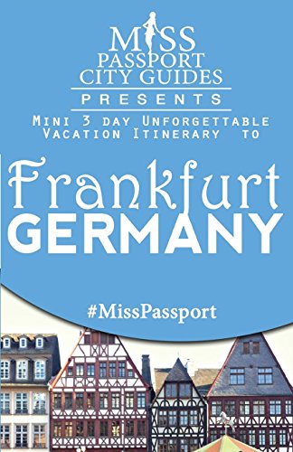 Miss Passport City Guides Presents: Mini 3 day Unforgettable Vacation Itinerary to Frankfurt, Germany