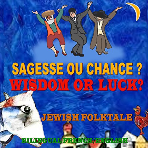 Sagesse ou chance? Wisdom or Luck? - Jewish Folktale,Bilingual French/English: Dual Language Book in French and English