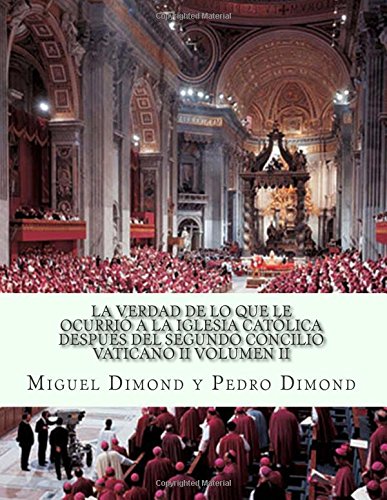 La Verdad De Lo Que Le Ocurrió A La Iglesia Católica Después Del Segundo Concilio Vaticano II Volumen II: Volume 2
