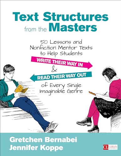 Text Structures From the Masters: 50 Lessons and Nonfiction Mentor Texts to Help Students Write Their Way In and Read Their Way Out of Every Single Imaginable Genre, Grades 6-10 (Corwin Literacy)