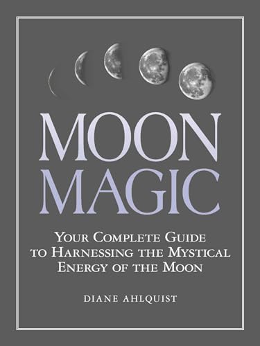 Moon Magic: Your Complete Guide to Harnessing the Mystical Energy of the Moon