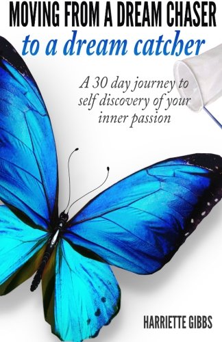 Moving from a Dream Chaser to A Dream Catcher: A 30 day journey to self discovery of your inner passion