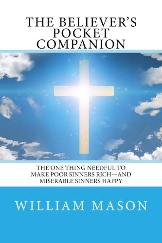 The Believer's Pocket Companion: The One Thing Needful to Make Poor Sinners Rich—and Miserable Sinners Happy