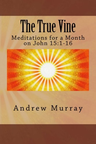 The True Vine: Meditations for a Month on John 15:1-16