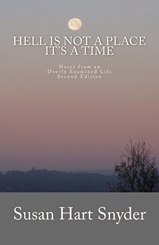 Hell is Not a Place It's a Time: Notes from an Overly Examined Life - Second Edition