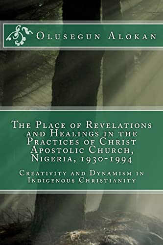 The Place of Revelations and Healings in the Practices of Christ Apostolic Church, Nigeria 1930-1994: Creativity and Dynamism in Indigenous Christianity