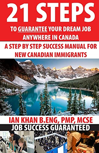 21 Steps to Guarantee your Dream Job Anywhere in Canada: A Step by Step Success Manual for New Canadian Immigrants: Job Market Inside Tips, Techniques & Tricks. Get Ahead of Everyone Today !