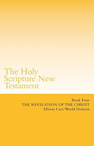 The Holy Scripture New Testament: Book Four: The Revelation Of The Christ: Volume 4 (The Holy Scripture New Testament Books)