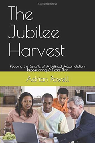 The Jubilee Harvest: Reaping the Benefits of A Defined Accumulation, Repositioning & Estate Plan