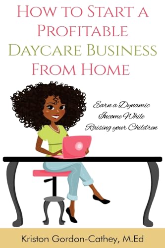 How to Start a Profitable Daycare Business from Home: Earn a Dynamic Income While Raising your Children