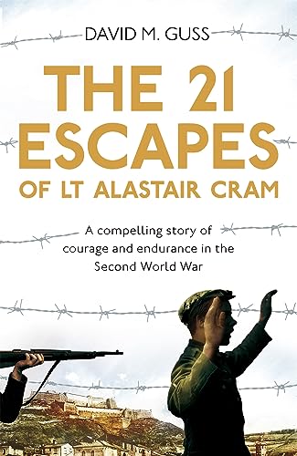 The 21 Escapes of Lt Alastair Cram: A Compelling Story of Courage and Endurance in the Second World War