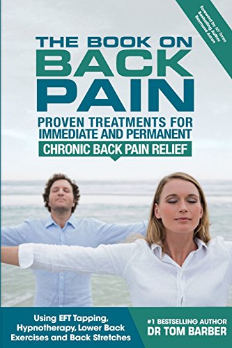 The Book on Back Pain: Proven Treatments for Immediate and Permanent Chronic Back Pain Relief using EFT Tapping, Hypnotherapy, Lower Back Exercises and Back Stretches