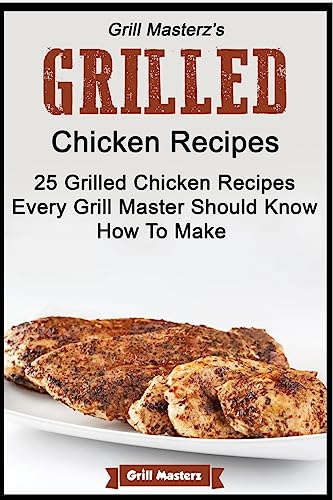 Grill Masterz's Grilled Chicken Recipes - 25 Grilled Chicken Recipes Every Grill