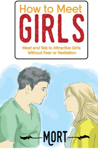 How to Meet Girls: Meet and Talk to Attractive Girls Without Fear or Hesitation