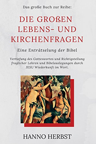 Die grossen Lebens- und Kirchenfragen - Eine Entraetselung der Bibel: Vertiefung des Gotteswortes und Richtigstellung falscher Lehren und ... JESU Wiederkunft im Wort (German Edition)