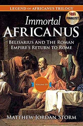 Immortal Africanus: Belisarius And The Roman Empire's Return to Rome: Volume 3 (Legend of Africanus)