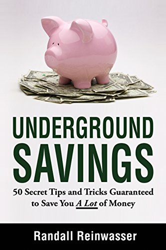 Underground Savings: 50 Secret Tips and Tricks Guaranteed to Save You a Lot of Money