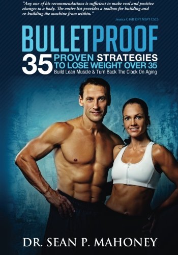 Bulletproof: 35 Proven Strategies To Lose Weight Over 35, Build Lean Muscle & Turn Back The Clock On Aging