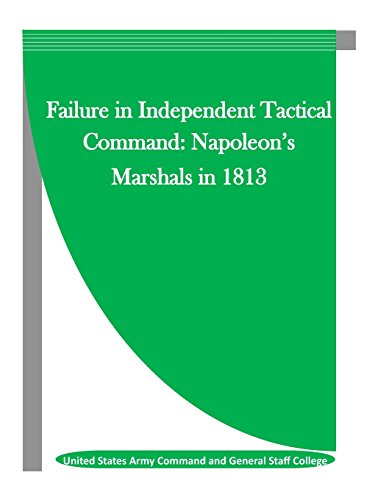 Failure in Independent Tactical Command: Napoleon’s Marshals in 1813