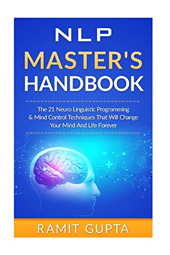NLP Master's Handbook: The 21 Neuro Linguistic Programming & Mind Control Techniques That Will Change Your Mind And Life Forever