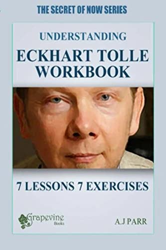 Understanding Eckhart Tolle Workbook: 7 Lessons 7 Exercises to Stop Your Inner Chat and Experience The Power of Now!