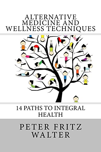 Alternative Medicine and Wellness Techniques: 14 Paths to Integral Health