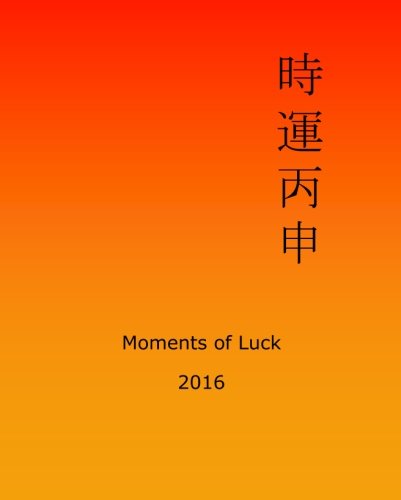 Moments of Luck 2016: Feng Shui and Ba Zi Calendar for the Year of the Fire Monkey