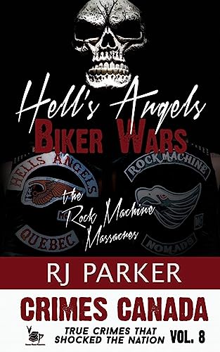 Hell's Angels Biker Wars: The Rock Machine Massacres: 8 (Crimes Canada: True Crimes That Shocked the Nation)
