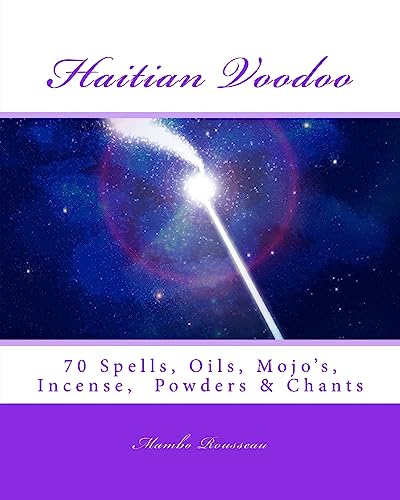 Mambo Rousseau's Haitian Voodoo: A Variety of 70 Voodo Spells, Oils, Mojo's, Incenses, Powders & Chants