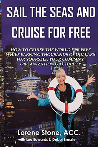 Sail The Seas And Cruise For Free: How to vacation In Paradise While Earning Thousands of Dollars For Yourself, Your Company, Organization or Charity