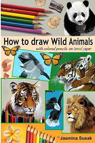 How to Draw Wild Animals with Colored Pencils on Toned Paper: Step-by-Step Drawing Tutorials, Learn How To Draw Realistic Tigers, Lion, Panda, Butterfly, Leopard, Bald Eagle, Dolphin, Squirrel