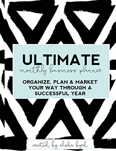 Ultimate Monthly Business Planner: Organize, Plan & Market Your Way Through A Successful Year