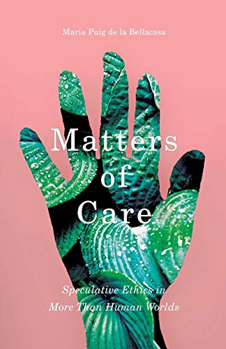 Matters of Care: Speculative Ethics in More Than Human Worlds