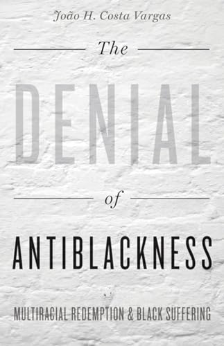 The Denial of Antiblackness: Multiracial Redemption and Black Suffering