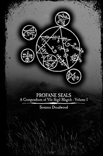 Profane Seals: A Compendium of Vile Sigil Magick - Volume I