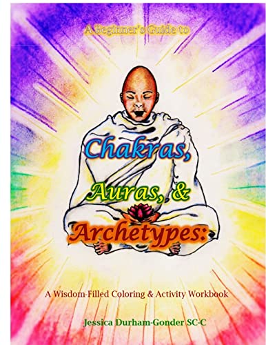 A Beginner's Guide to Chakras, Auras, & Archetypes: A Wisdom-filled Coloring & Activity Workbook