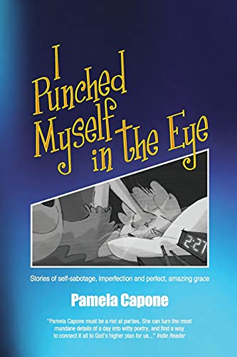 I Punched Myself in the Eye: Stories of self-sabotage, imperfection, and perfect, amazing grace