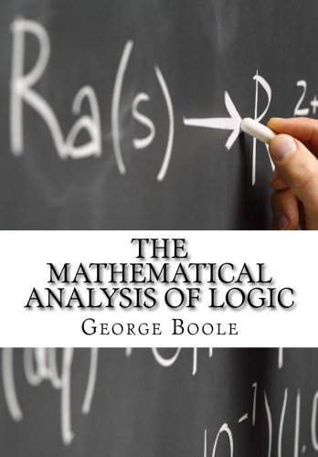 The Mathematical Analysis of Logic: Being an Essay Towards a Calculus of Deductive Reasoning