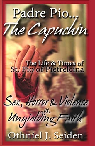 Padre Pio...The Capuchin: The Life & Times of St. Pio of Pietrelcina