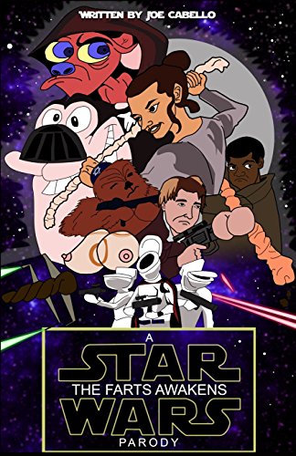 The Farts Awakens: A Star Wars Parody: An R-rated, aggressively stupid Star Wars parody in script format