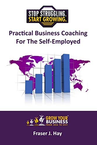 Practical Business Coaching For The Self-Employed: Stop Struggling. Start Growing.