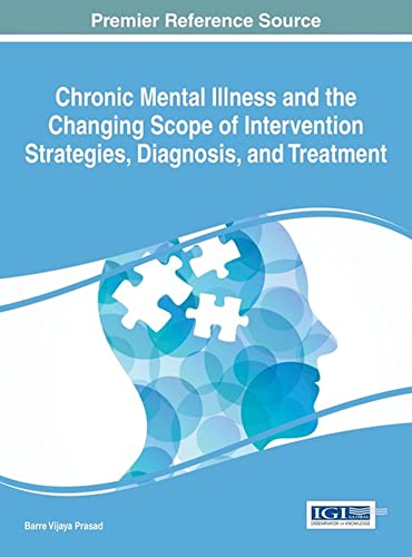 Chronic Mental Illness and the Changing Scope of Intervention Strategies, Diagnosis, and Treatment (Advances in Psychology, Mental Health, and Behavioral Studies)