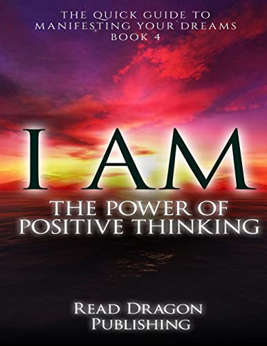 I AM: The Power of Posiitive Thinking: The Quick Guide to Manifesting Your Dreams