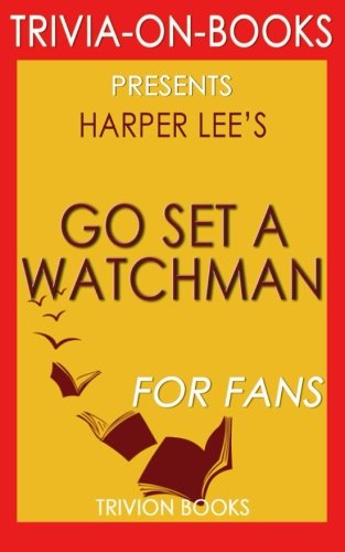 Trivia: Go Set a Watchman: A Novel By Harper Lee (Trivia-On-Books)
