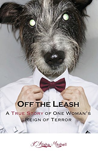 Off the Leash: A True Story of One Woman's Reign of Terror