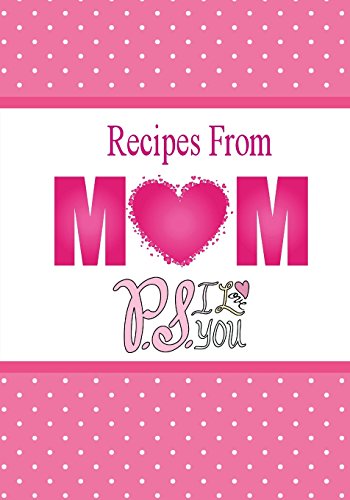 Recipes From Mom, P.S. I Love You: A Blank Recipe Book To Write Your Mom's Recipes In (Blank Cookbook)